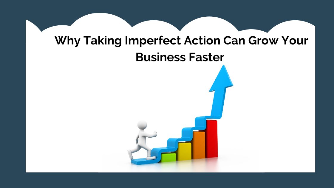 Why Taking Imperfect Action Can Grow Your Business Faster (And How to ...